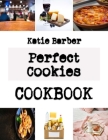Perfect Cookies: Beginner-friendly cookie recipes By Katie Barber Cover Image