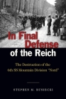 In Final Defense of the Reich: The Destruction of the 6th SS Mountain Divison Nord By Stephen M. Rusiecki Cover Image