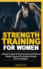Strength Training For Women: A Women's Guide To Easy Exercises And Workout Weights Programs For Building Strength Plus Free Weights By Sophia Howe Cover Image