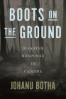Boots on the Ground: Disaster Response in Canada By Johanu Botha Cover Image