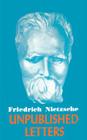 Nietzsche Unpublished Letters By Friedrich Wilhelm Nietzsche Cover Image