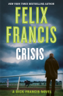 Crisis (A Dick Francis Novel) By Felix Francis Cover Image