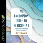 An Uncommon Guide to Retirement: Finding God's Purpose for the Next Season of Life By Jeff Haanen, Kirby Heyborne (Read by) Cover Image