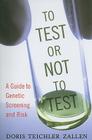 To Test or Not To Test: A Guide to Genetic Screening and Risk By Doris Teichler Zallen Cover Image