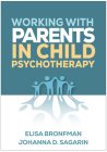 Working with Parents in Child Psychotherapy By Elisa Bronfman, PhD, Johanna D. Sagarin, PhD Cover Image