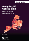 Analyzing Us Census Data: Methods, Maps, and Models in R (Chapman & Hall/CRC the R) By Kyle Walker Cover Image