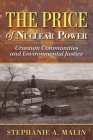 The Price of Nuclear Power: Uranium Communities and Environmental Justice (Nature, Society, and Culture) By Stephanie A. Malin Cover Image