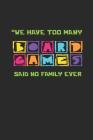 We Have Too Many Board Games Said No Family Ever: Notebook For Board Game Lovers - Squared Paper (6