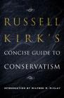 Russell Kirk's Concise Guide to Conservatism By Russell Kirk, Wilfred M. McClay (Introduction by) Cover Image
