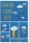 Stuffed Cloud Felts: DIY Easy to Make Felt Stuffed Clouds Tutorials By Lisa Morales Cover Image