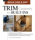 Trim Carpentry and Built-Ins: Taunton's Blp: Expert Advice from Start to Finish (Taunton's Build Like a Pro) By Andrew Wormer, Clayton DeKorne Cover Image
