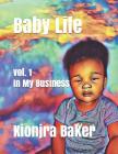 Baby Life: Vol. 1 In My Business By Wesley Baker (Editor), Kionjra Baker (Photographer), Kionjra Baker Cover Image