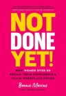 Not Done Yet!: How Women Over 50 Regain Their Confidence and Claim Workplace Power By Bonnie Marcus Cover Image