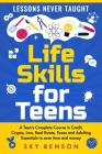Life Skills For Teens - Lessons Never Taught: A Teen's Complete Course in Credit, Crypto, Law, Real Estate, Taxes and Adulting Essentials to save time By Sky Benson Cover Image