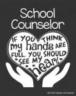School Counselor 2019-2020 Calendar and Notebook: If You Think My Hands Are Full You Should See My Heart: Monthly Academic Organizer (Aug 2019 - July By School Counselor Teacher T. Store Cover Image