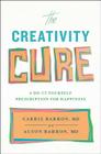 The Creativity Cure: A Do-It-Yourself Prescription for Happiness Cover Image