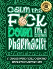 Calm The F*ck Down I'm a Pharmacist: Swear Word Coloring Book For Adults: Humorous job Cusses, Snarky Comments, Motivating Quotes & Relatable Pharmaci Cover Image