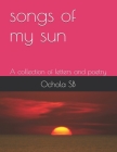 songs of my sun: A collection of Letters and Poetry By Steve Biko Ochola Cover Image