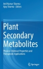 Plant Secondary Metabolites: Physico-Chemical Properties and Therapeutic Applications By Anil Kumar Sharma (Editor), Ajay Sharma (Editor) Cover Image