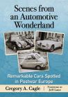 Scenes from an Automotive Wonderland: Remarkable Cars Spotted in Postwar Europe By Gregory A. Cagle Cover Image