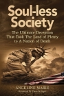 Soul-Less Society: The Ultimate Plan That Took the Land of Plenty to a Nation of Death By Angeline Marie Cover Image