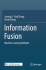 Information Fusion: Machine Learning Methods By Jinxing Li, Bob Zhang, David Zhang Cover Image