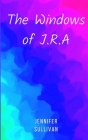 The Windows of J.R.A By Jennifer Sullivan Cover Image