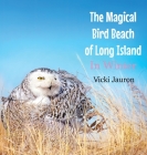 The Magical Bird Beach of Long Island in Winter: A Children's Rhyming Picture Book About the Snowy Owl and Other Winter Birds By Vicki Jauron Cover Image