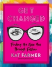 Get Changed: Finding The New You Through Fashion By Kat Farmer Cover Image