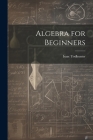 Algebra for Beginners By Isaac Todhunter Cover Image