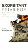 Exorbitant Privilege: The Rise and Fall of the Dollar and the Future of the International Monetary System By Barry Eichengreen Cover Image