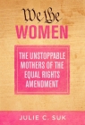 We the Women: The Unstoppable Mothers of the Equal Rights Amendment Cover Image