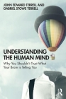 Understanding the Human Mind: Why you shouldn't trust what your brain is telling you By John Edward Terrell, Gabriel Stowe Terrell Cover Image