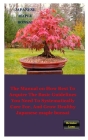 Japanese Maple Bonsai: The Manual on How Best to Acquire the Basic Guidelines You Need to Systematically Care For, And Grow Healthy Japanese Cover Image