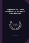 Dispatches and Letters Relating to the Blockade of Brest, 1803-1805 By John Leyland Cover Image