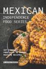 Mexican Independence Food Series: Set Yourself Free with 40 Unique Mexican Recipes Cover Image