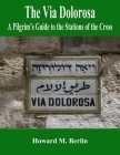 The Via Dolorosa: A Pilgrim's Guide to the Stations of the Cross By Howard M. Berlin Cover Image