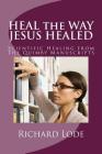 HEAL the WAY JESUS HEALED: Scientific Healing from The Quimby Manuscripts By Richard Dale Lode Cover Image