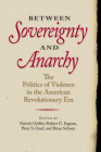 Between Sovereignty and Anarchy: The Politics of Violence in the American Revolutionary Era (Jeffersonian America) Cover Image
