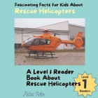 Fascinating Facts for Kids About Rescue Helicopters: A Level 1 Reader Book About Rescue Helicopters By John Cole Cover Image