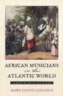 African Musicians in the Atlantic World: Legacies of Sound and Slavery (New World Studies) By Mary Caton Lingold Cover Image