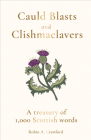 Cauld Blasts and Clishmaclavers: A Treasury of 1,000 Scottish Words  By Robin A. Crawford Cover Image