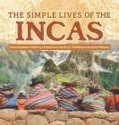 The Simple Lives of the Incas Precolumbian History of America Grade 4 Children's Ancient History By Baby Professor Cover Image