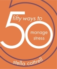 50 Ways to Manage Stress By Stella Cottrell Cover Image