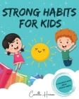Strong Habits for Kids: A Children's Book About 12 Powerful Habits A Book About Mindfulness, Meditation and More Cover Image