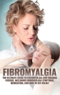 Fibromyalgia: The Ultimate Guide to Fibromyalgia and Chronic Fatigue, Including Fibromyalgia Symptoms, Medication, and How to Get Re Cover Image