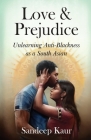 Love & Prejudice: Unlearning Anti-Blackness as a South Asian By Sandeep Kaur Cover Image