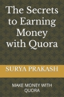 The Secrets to Earning Money with Quora: Make Money with Quora By Surya Prakash Cover Image