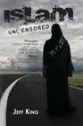 Islam Uncensored: 14 Leaders: Liberals, Conservatives, Muslims, Jews, Atheists, Christians, & A Former CIA Director Reveal: What The Gov By Jeff King Cover Image