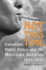 Not This Time: Canadians, Public Policy, and the Marijuana Question, 1961-1975 (Heritage) Cover Image